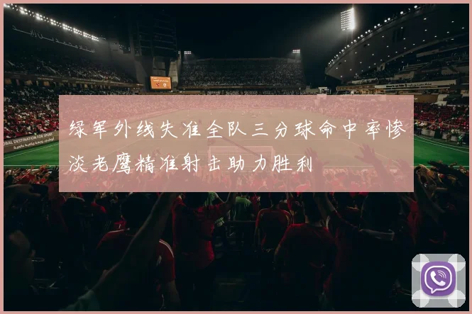 绿军外线失准全队三分球命中率惨淡老鹰精准射击助力胜利